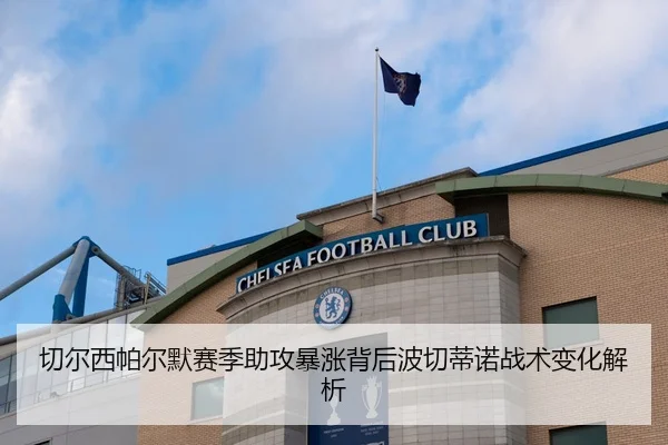 切尔西帕尔默赛季助攻暴涨背后波切蒂诺战术变化解析
