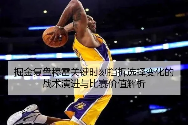 掘金复盘穆雷关键时刻挡拆选择变化的战术演进与比赛价值解析（kaiyun）